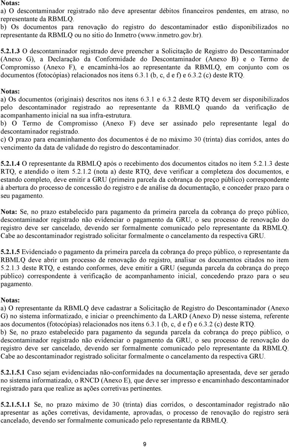 3 O descontaminador registrado deve preencher a Solicitação de Registro do Descontaminador (Anexo G), a Declaração da Conformidade do Descontaminador (Anexo B) e o Termo de Compromisso (Anexo F), e