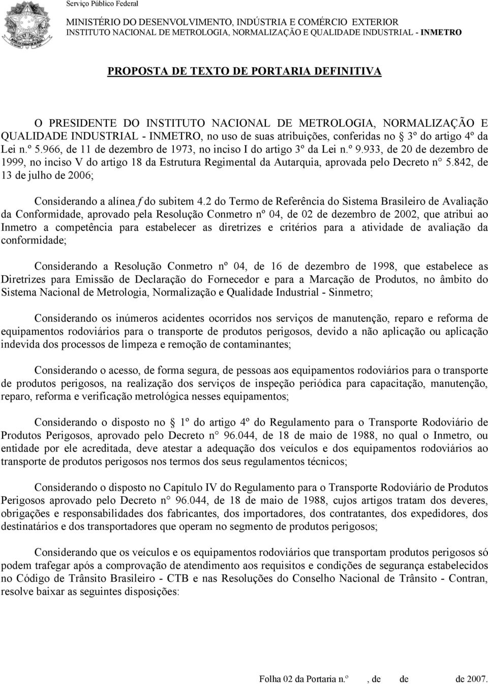 966, de 11 de dezembro de 1973, no inciso I do artigo 3º da Lei n.º 9.933, de 20 de dezembro de 1999, no inciso V do artigo 18 da Estrutura Regimental da Autarquia, aprovada pelo Decreto n 5.