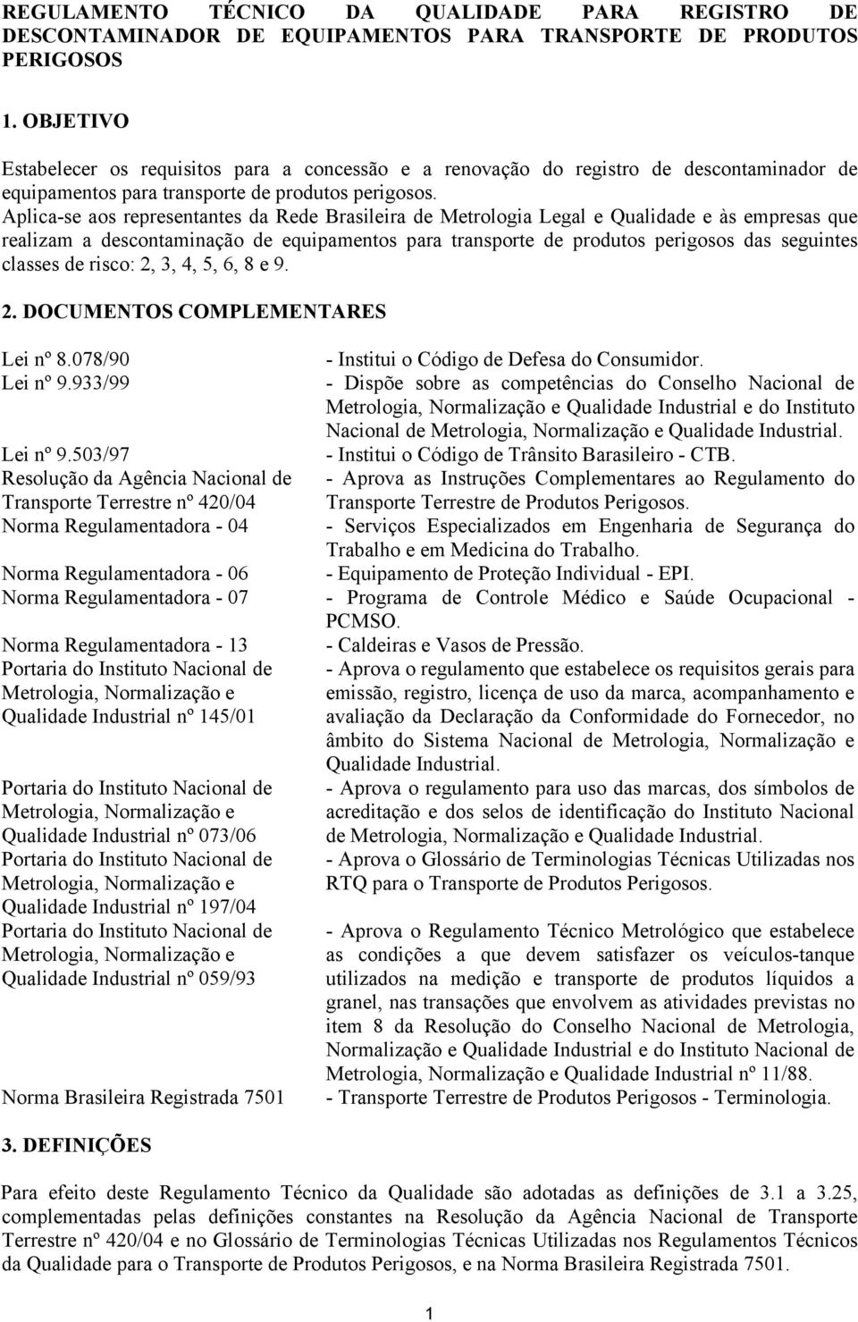 Aplica-se aos representantes da Rede Brasileira de Metrologia Legal e Qualidade e às empresas que realizam a descontaminação de equipamentos para transporte de produtos perigosos das seguintes