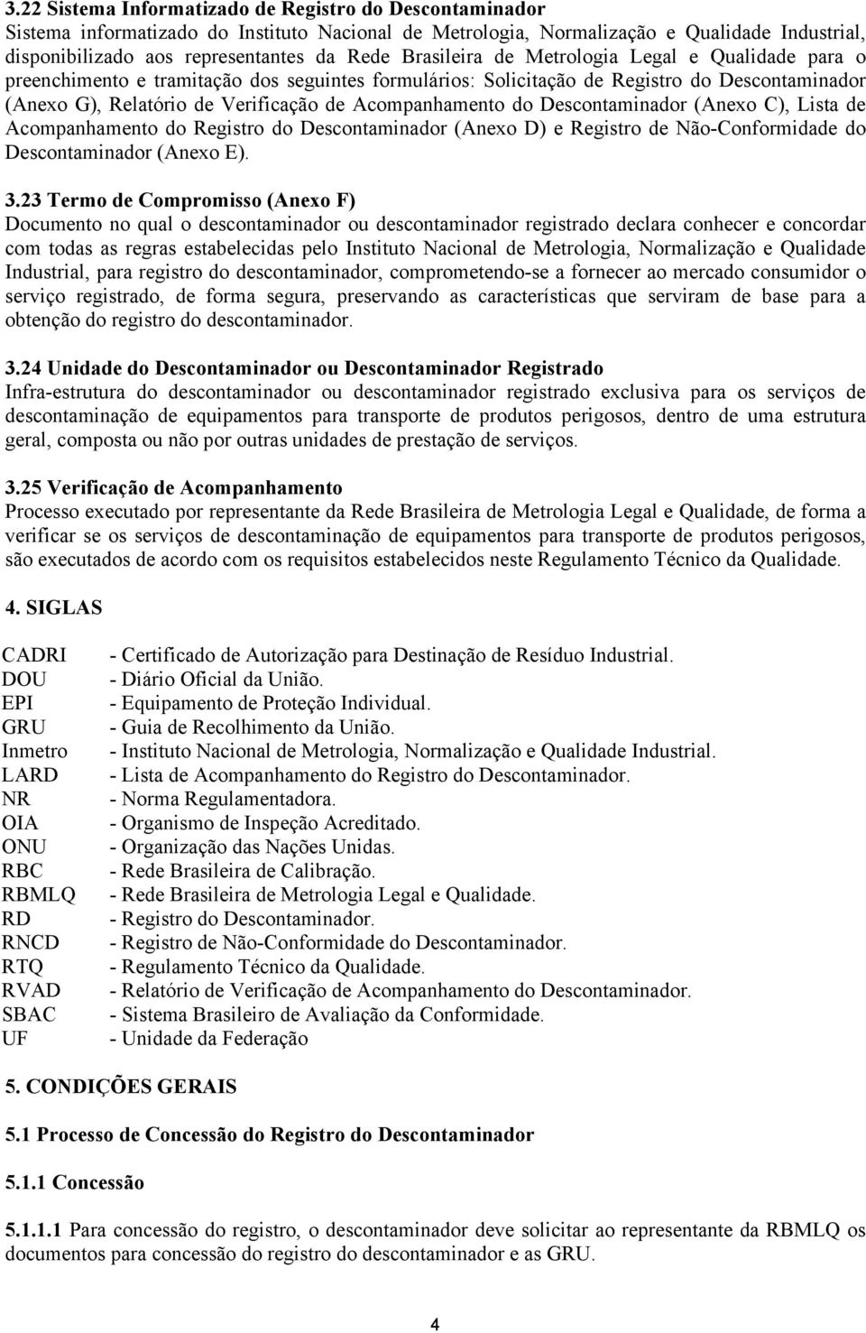 Acompanhamento do Descontaminador (Anexo C), Lista de Acompanhamento do Registro do Descontaminador (Anexo D) e Registro de Não-Conformidade do Descontaminador (Anexo E). 3.