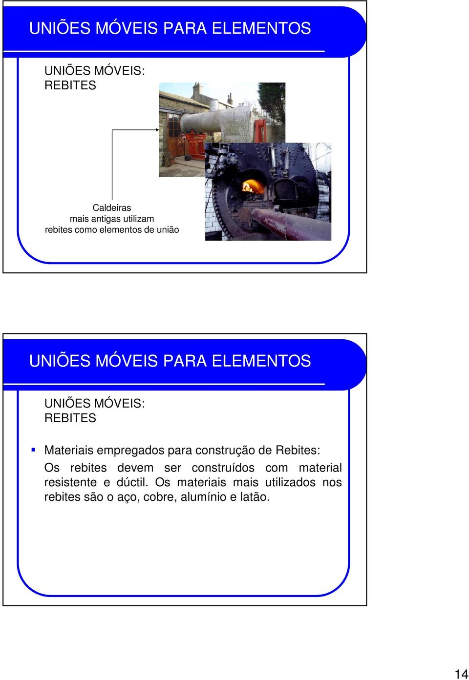 devem ser construídos com material resistente e dúctil.