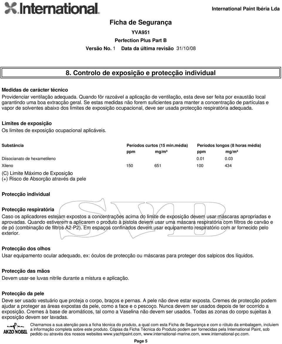 Se estas medidas não forem suficientes para manter a concentração de partículas e vapor de solventes abaixo dos limites de exposição ocupacional, deve ser usada protecção respiratória adequada.