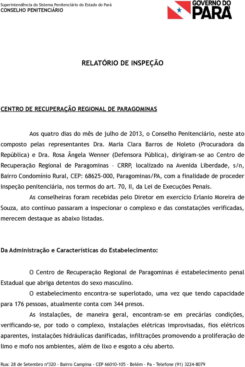 Rosa Ângela Wenner (Defensora Pública), dirigiram-se ao Centro de Recuperação Regional de Paragominas CRRP, localizado na Avenida Liberdade, s/n, Bairro Condomínio Rural, CEP: 68625-000,