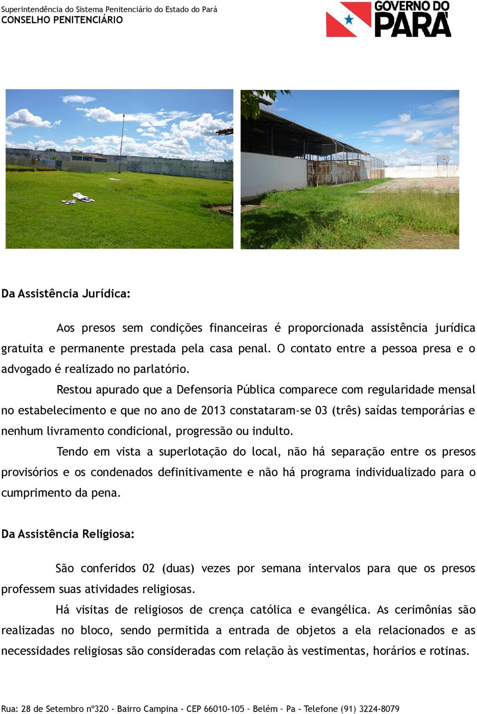 Restou apurado que a Defensoria Pública comparece com regularidade mensal no estabelecimento e que no ano de 2013 constataram-se 03 (três) saídas temporárias e nenhum livramento condicional,