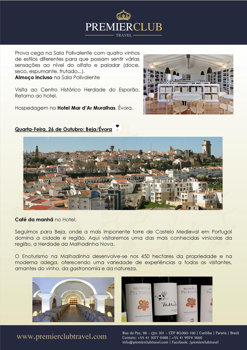 Quarta-Feira, 26 de Outubro: Beja/Évora Café da manhã no Hotel. Seguimos para Beja, onde a mais imponente torre de Castelo Medieval em Portugal domina a cidade e região.