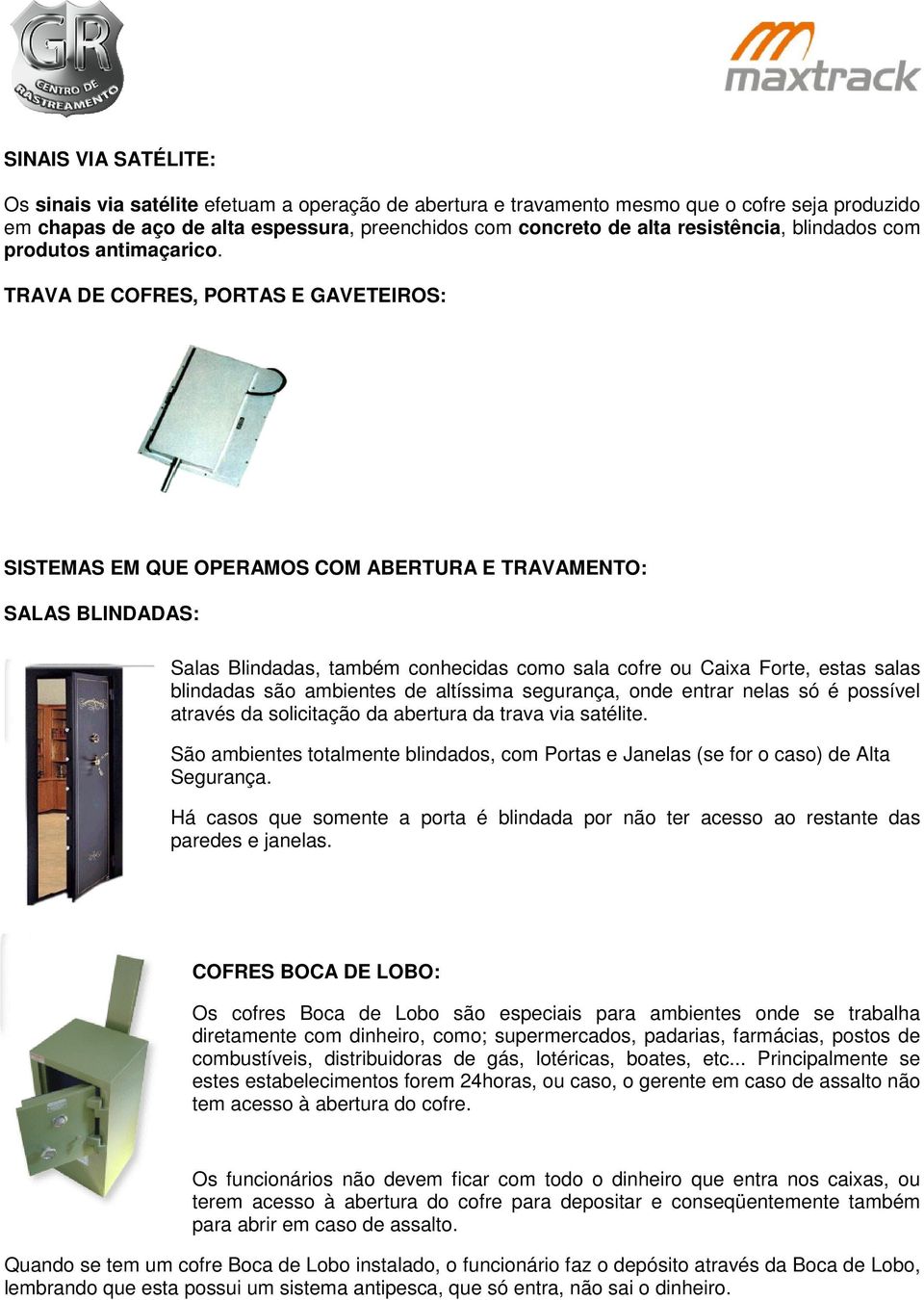 TRAVA DE COFRES, PORTAS E GAVETEIROS: SISTEMAS EM QUE OPERAMOS COM ABERTURA E TRAVAMENTO: SALAS BLINDADAS: Salas Blindadas, também conhecidas como sala cofre ou Caixa Forte, estas salas blindadas são