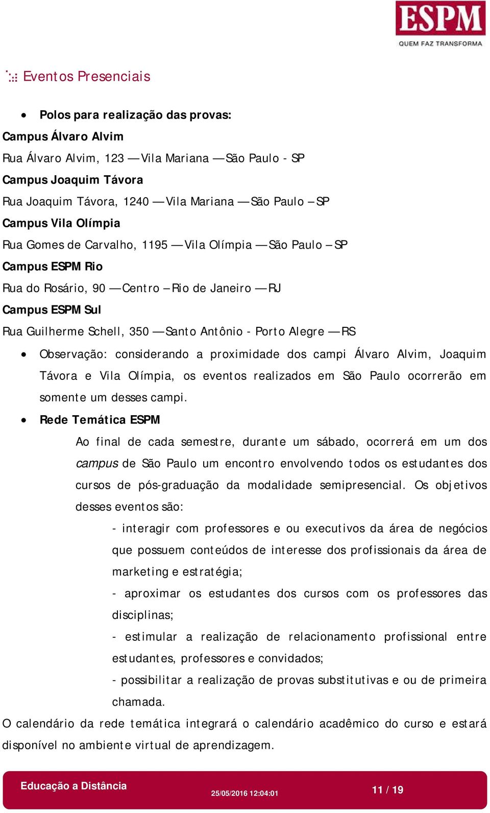 Alegre RS Observação: considerando a proximidade dos campi Álvaro Alvim, Joaquim Távora e Vila Olímpia, os eventos realizados em São Paulo ocorrerão em somente um desses campi.