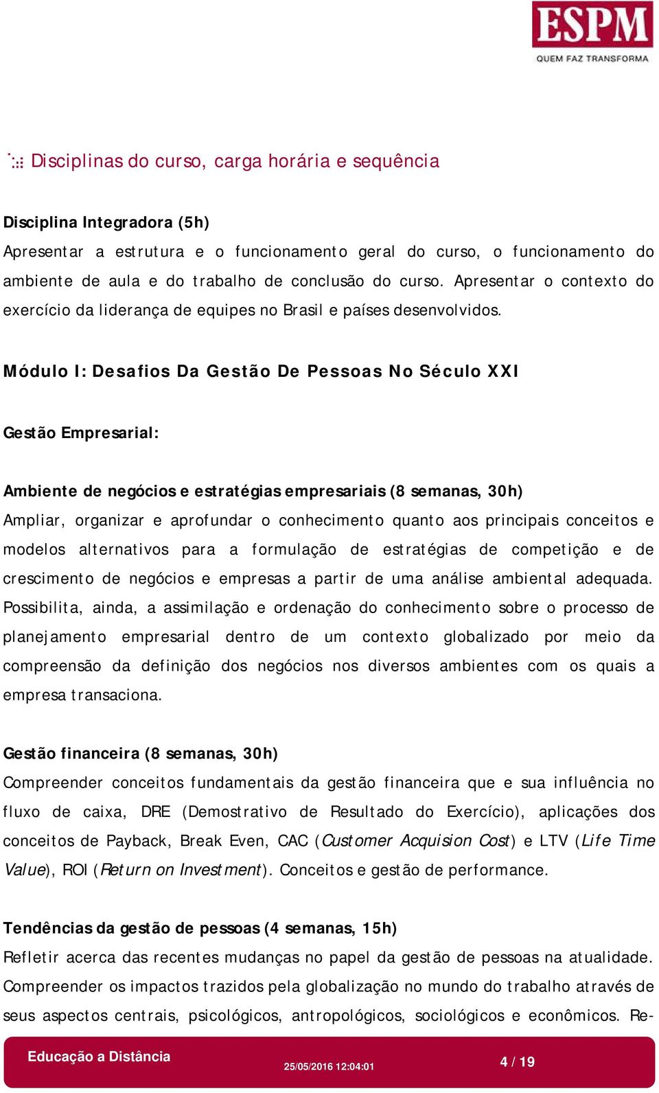 Módulo I: Desafios Da Gestão De Pessoas No Século XXI Gestão Empresarial: Ambiente de negócios e estratégias empresariais (8 semanas, 30h) Ampliar, organizar e aprofundar o conhecimento quanto aos