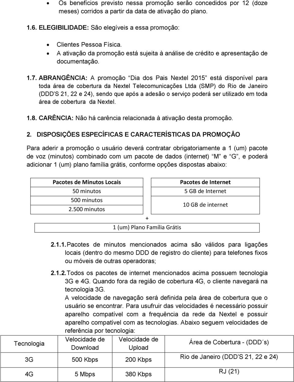 ABRANGÊNCIA: A promoção Dia dos Pais Nextel 2015 está disponível para toda área de cobertura da Nextel Telecomunicações Ltda (SMP) do Rio de Janeiro (DDD S 21, 22 e 24), sendo que após a adesão o