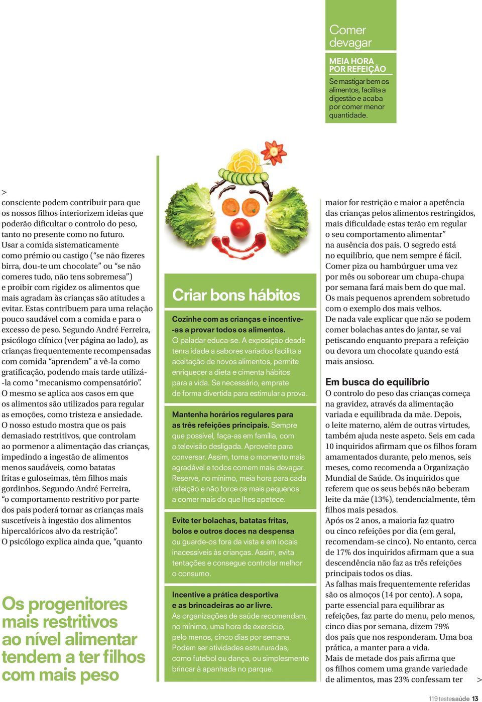 Usar a comida sistematicamente como prémio ou castigo ( se não fizeres birra, dou-te um chocolate ou se não comeres tudo, não tens sobremesa ) e proibir com rigidez os alimentos que mais agradam às