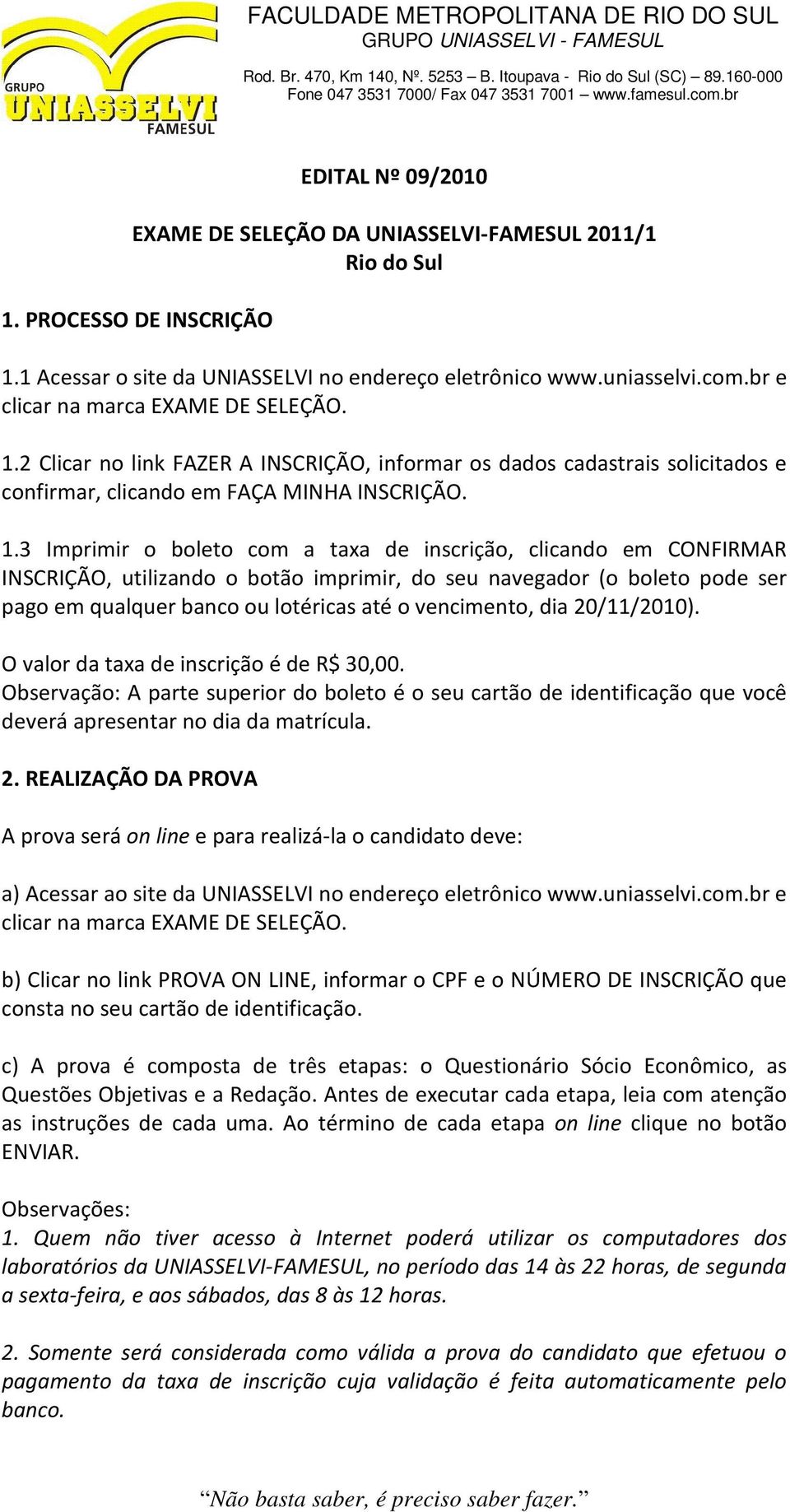 2 Clicar no link FAZER A INSCRIÇÃO, informar os dados cadastrais solicitados e confirmar, clicando em FAÇA MINHA INSCRIÇÃO. 1.