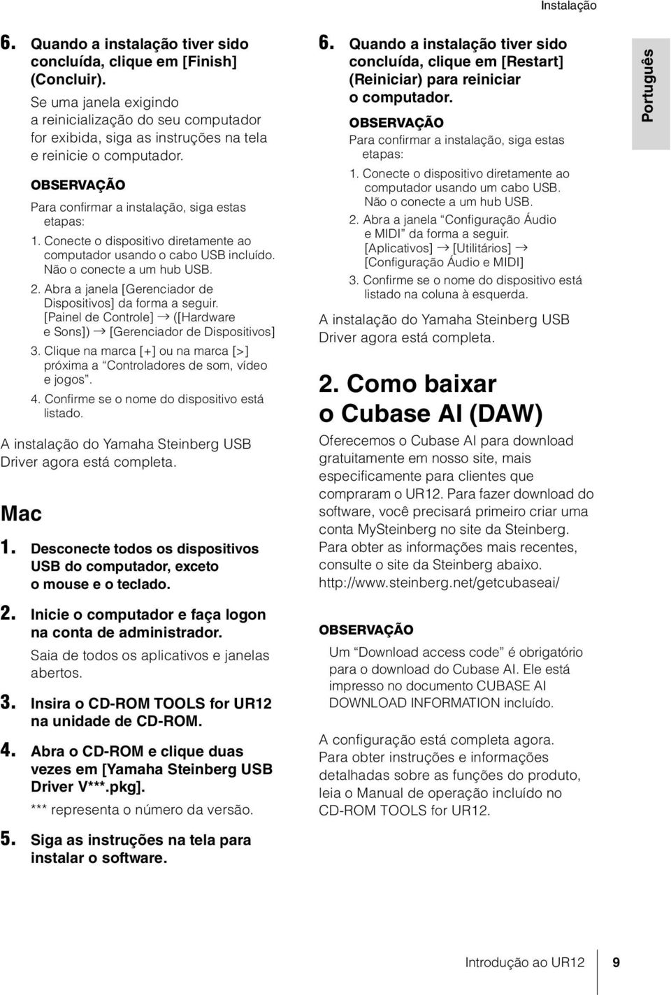 Conecte o dispositivo diretamente ao computador usando o cabo USB incluído. Não o conecte a um hub USB. 2. Abra a janela [Gerenciador de Dispositivos] da forma a seguir.