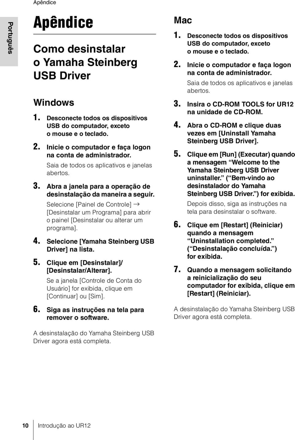 Selecione [Painel de Controle] [Desinstalar um Programa] para abrir o painel [Desinstalar ou alterar um programa]. 4. Selecione [Yamaha Steinberg USB Driver] na lista. 5.