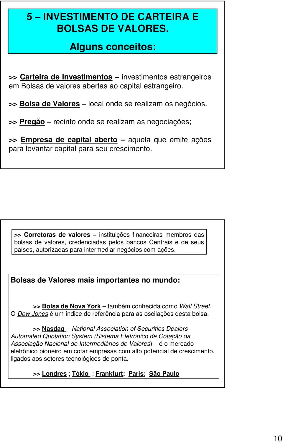 >> Pregão recinto onde se realizam as negociações; >> Empresa de capital aberto aquela que emite ações para levantar capital para seu crescimento.