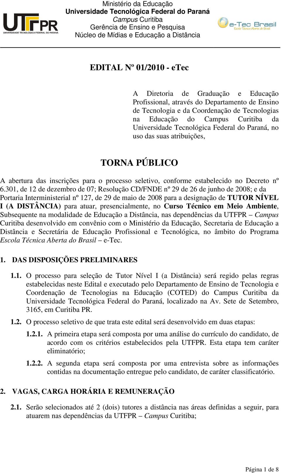 301, de 12 de dezembro de 07; Resolução CD/FNDE nº 29 de 26 de junho de 2008; e da Portaria Interministerial nº 127, de 29 de maio de 2008 para a designação de TUTOR NÍVEL I (A DISTÂNCIA) para atuar,