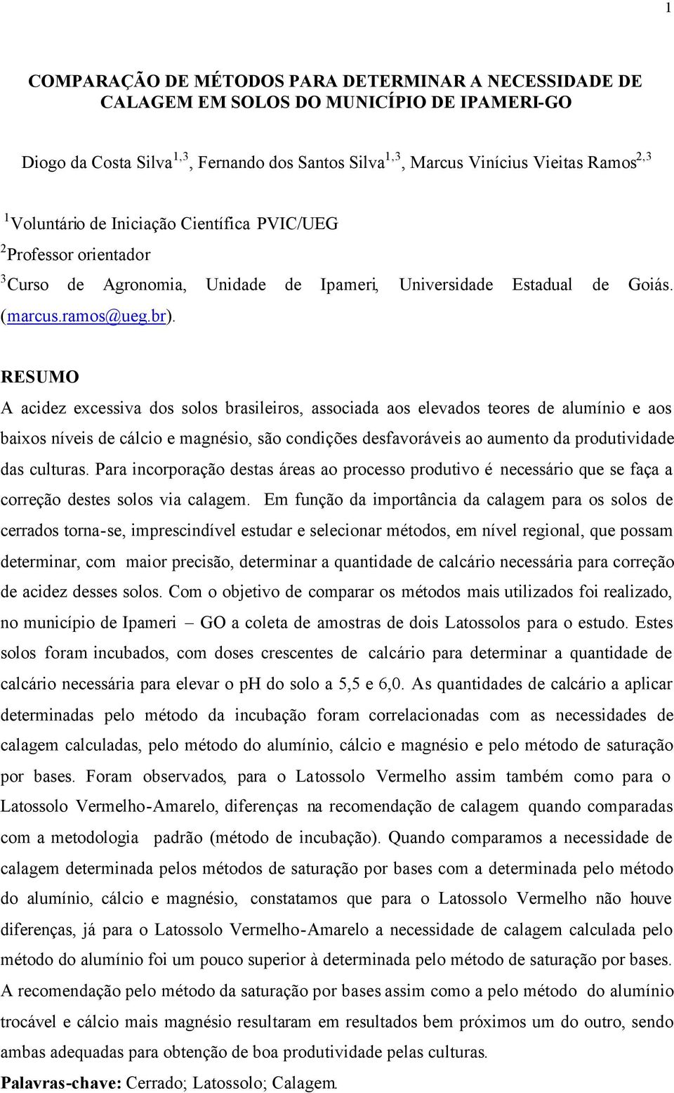 RESUMO A acidez excessiva dos solos brasileiros, associada aos elevados teores de alumínio e aos baixos níveis de cálcio e magnésio, são condições desfavoráveis ao aumento da produtividade das