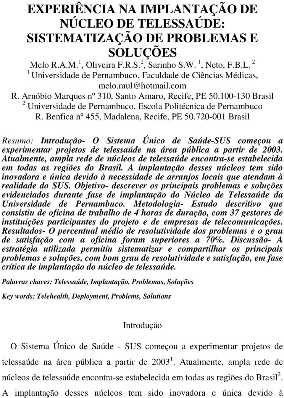 720-001 Brasil Resumo: Introdução- O Sistema Único de Saúde-SUS começou a experimentar projetos de telessaúde na área pública a partir de 2003.