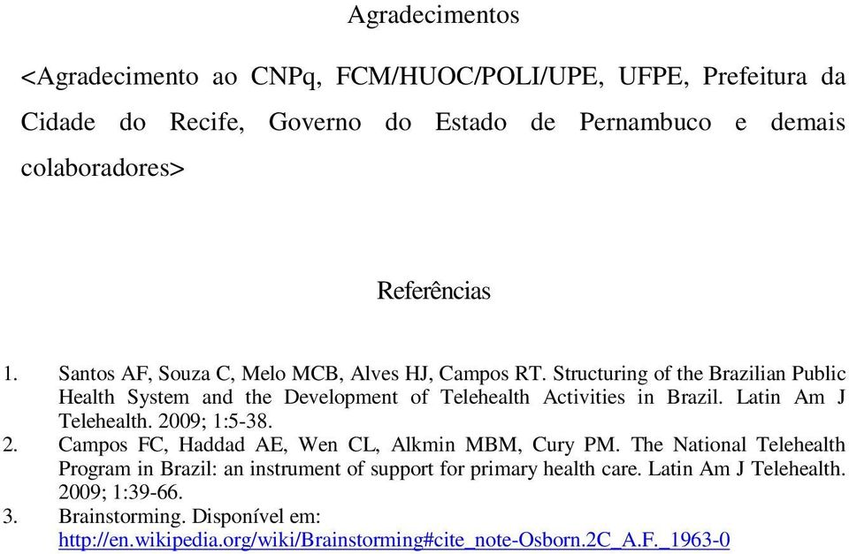 Latin Am J Telehealth. 2009; 1:5-38. 2. Campos FC, Haddad AE, Wen CL, Alkmin MBM, Cury PM.