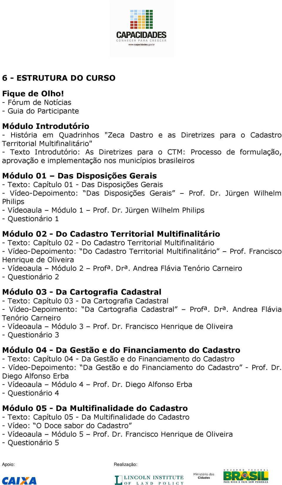 para o CTM: Processo de formulação, aprovação e implementação nos municípios brasileiros Módulo 01 Das Disposições Gerais - Texto: Capítulo 01 - Das Disposições Gerais - Vídeo-Depoimento: Das