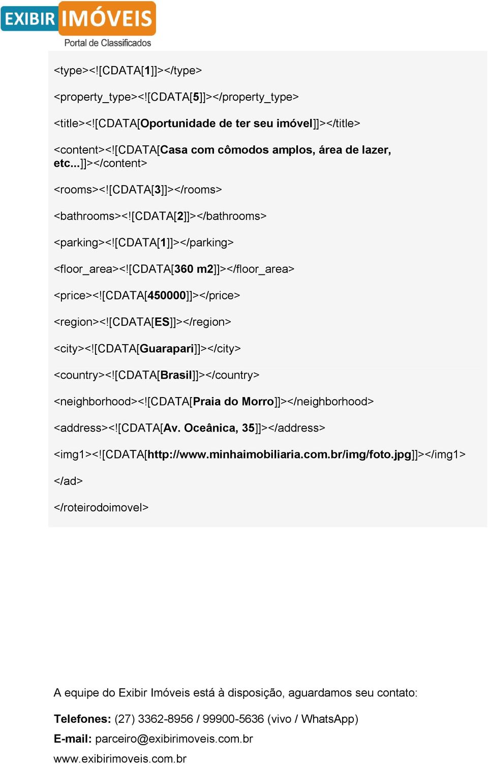 [cdata[450000]]></price> <region><![cdata[es]]></region> <city><![cdata[guarapari]]></city> <country><![cdata[brasil]]></country> <neighborhood><![cdata[praia do Morro]]></neighborhood> <address><!
