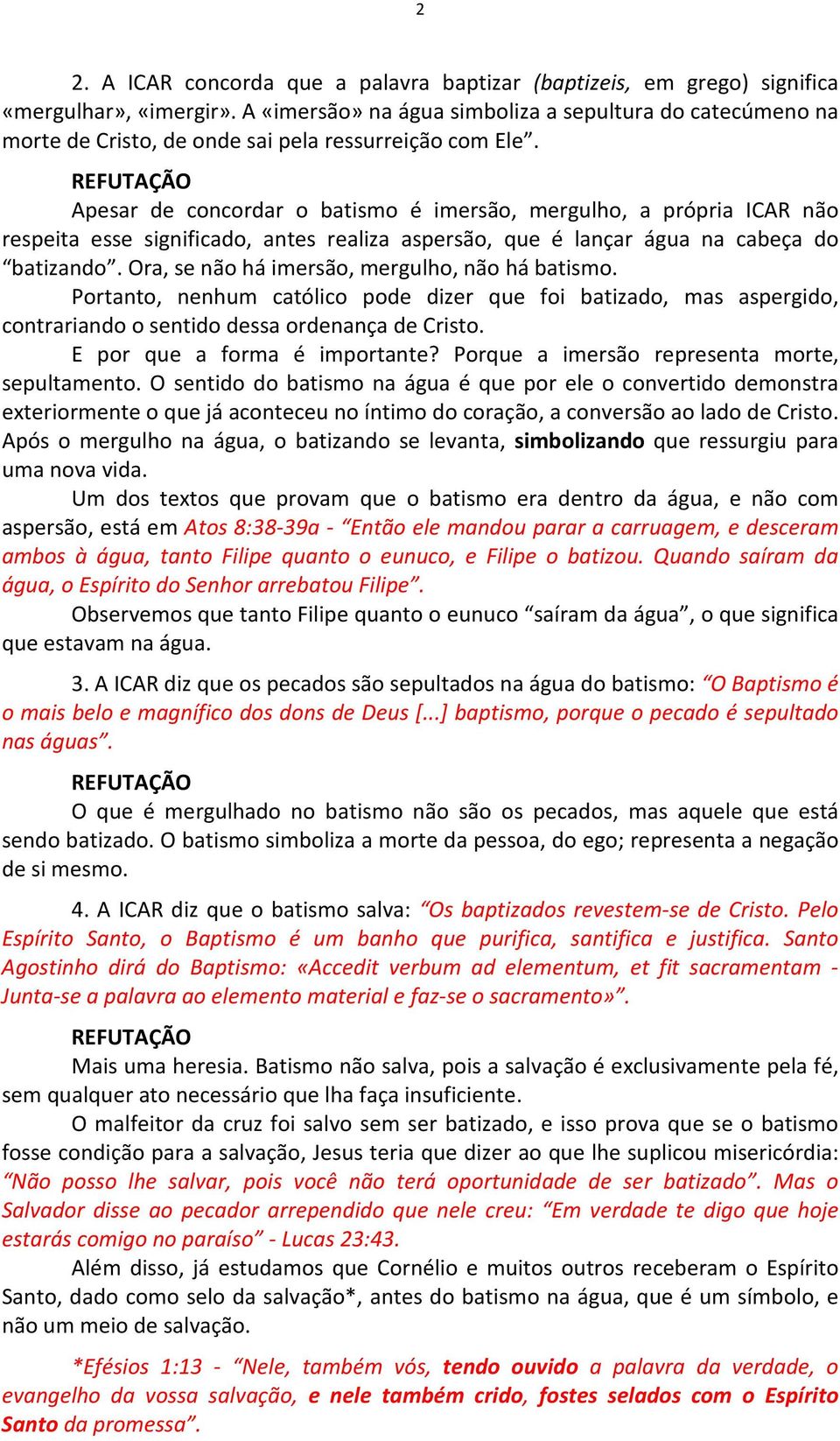 Apesar de concordar o batismo é imersão, mergulho, a própria ICAR não respeita esse significado, antes realiza aspersão, que é lançar água na cabeça do batizando.