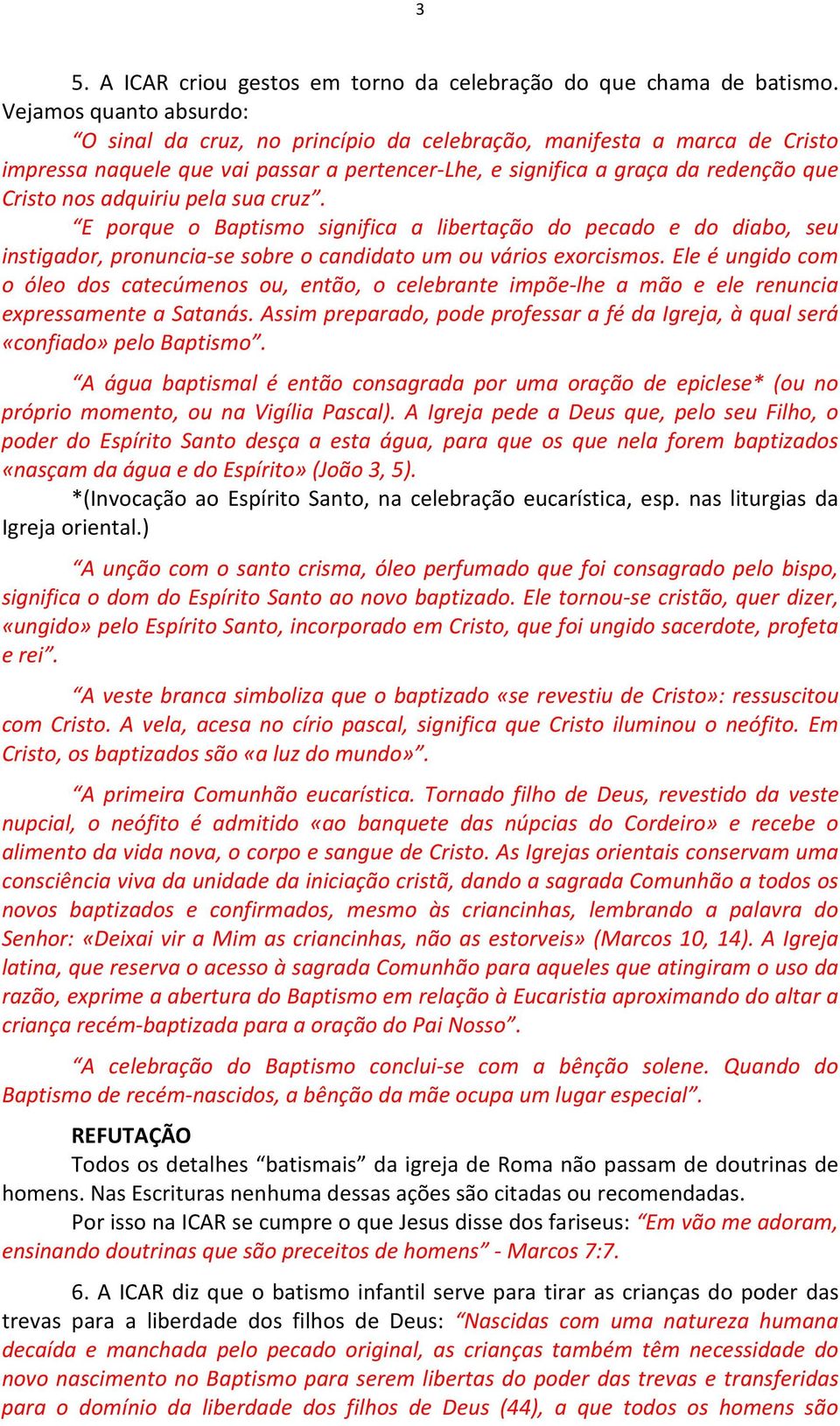 adquiriu pela sua cruz. E porque o Baptismo significa a libertação do pecado e do diabo, seu instigador, pronuncia-se sobre o candidato um ou vários exorcismos.