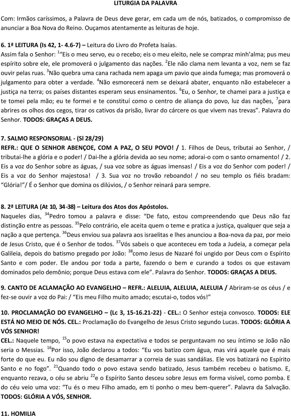 Assim fala o Senhor: 1 Eis o meu servo, eu o recebo; eis o meu eleito, nele se compraz minh alma; pus meu espírito sobre ele, ele promoverá o julgamento das nações.