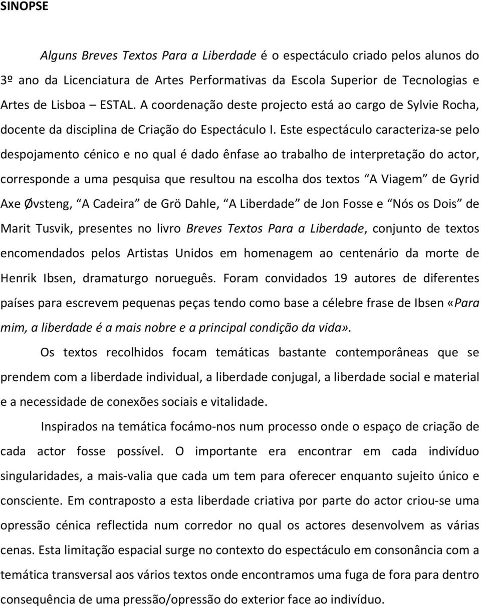 Este espectáculo caracteriza-se pelo despojamento cénico e no qual é dado ênfase ao trabalho de interpretação do actor, corresponde a uma pesquisa que resultou na escolha dos textos A Viagem de Gyrid