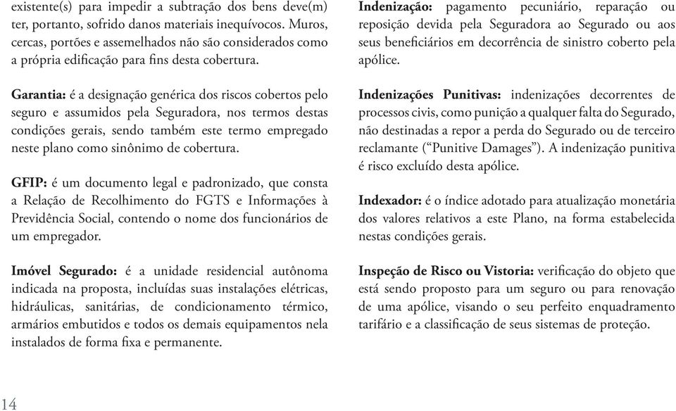 Garantia: é a designação genérica dos riscos cobertos pelo seguro e assumidos pela Seguradora, nos termos destas condições gerais, sendo também este termo empregado neste plano como sinônimo de