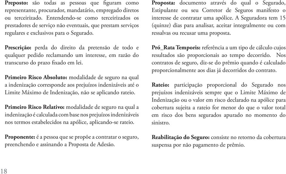 Prescrição: perda do direito da pretensão de todo e qualquer pedido reclamando um interesse, em razão do transcurso do prazo fixado em lei.