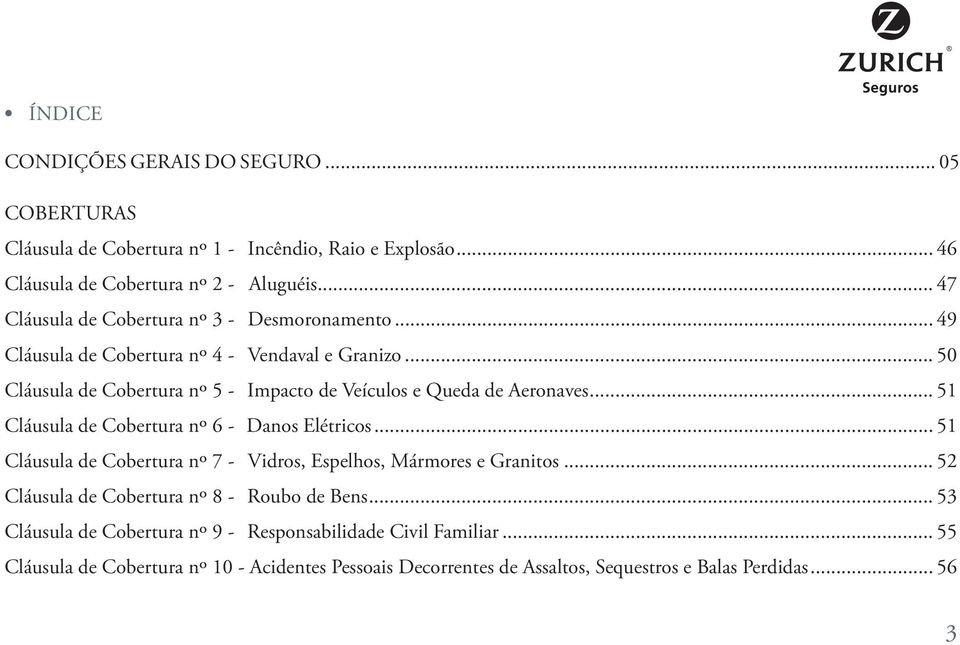 .. 50 Cláusula de Cobertura nº 5 - Impacto de Veículos e Queda de Aeronaves... 51 Cláusula de Cobertura nº 6 - Danos Elétricos.