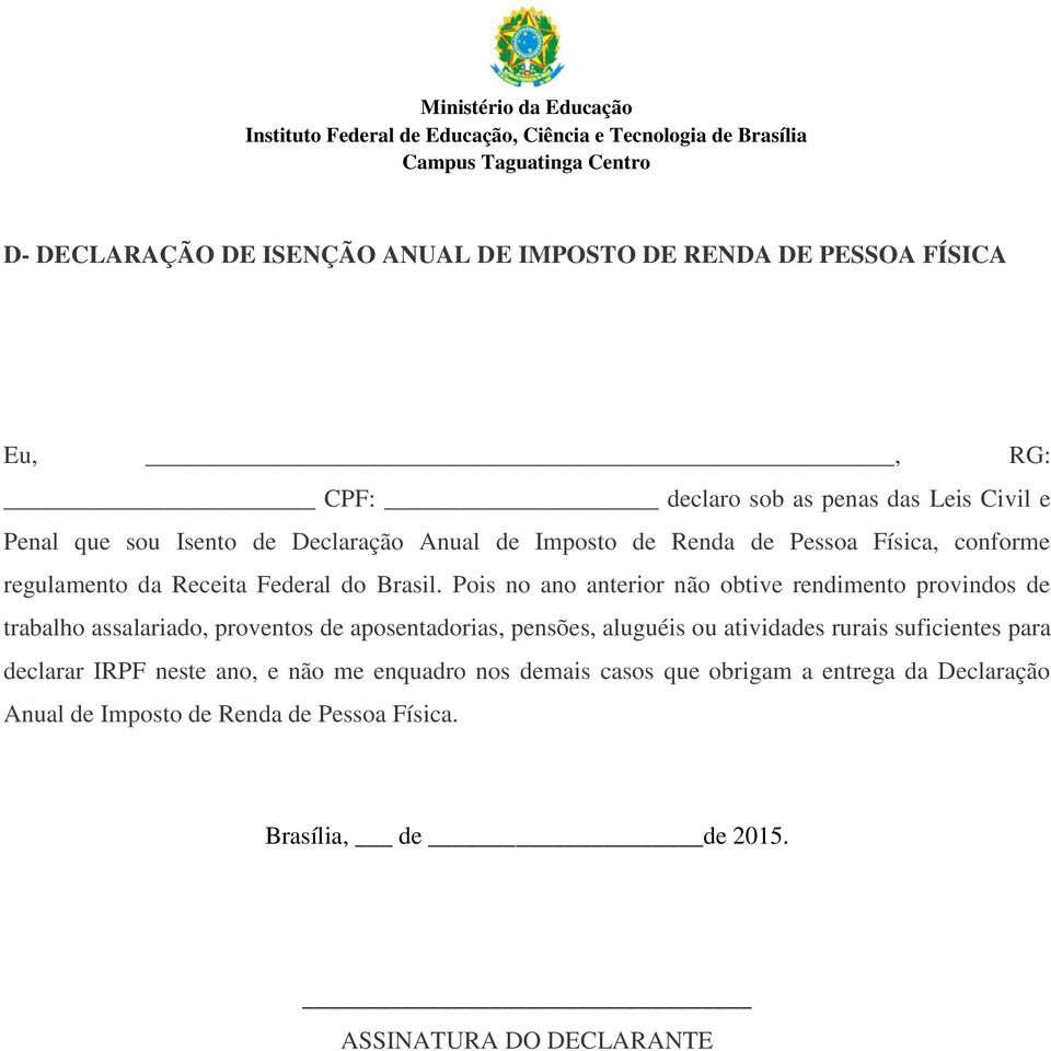 Pois no ano anterior não obtive rendimento provindos de trabalho assalariado, proventos de aposentadorias, pensões, aluguéis ou atividades rurais