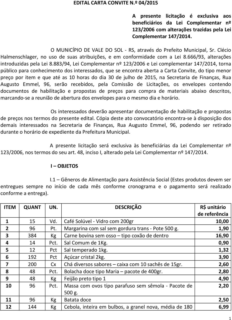 883/94, Lei Complementar nº 123/2006 e Lei complementar 147/2014, torna público para conhecimento dos interessados, que se encontra aberta a Carta Convite, do tipo menor preço por item e que até as