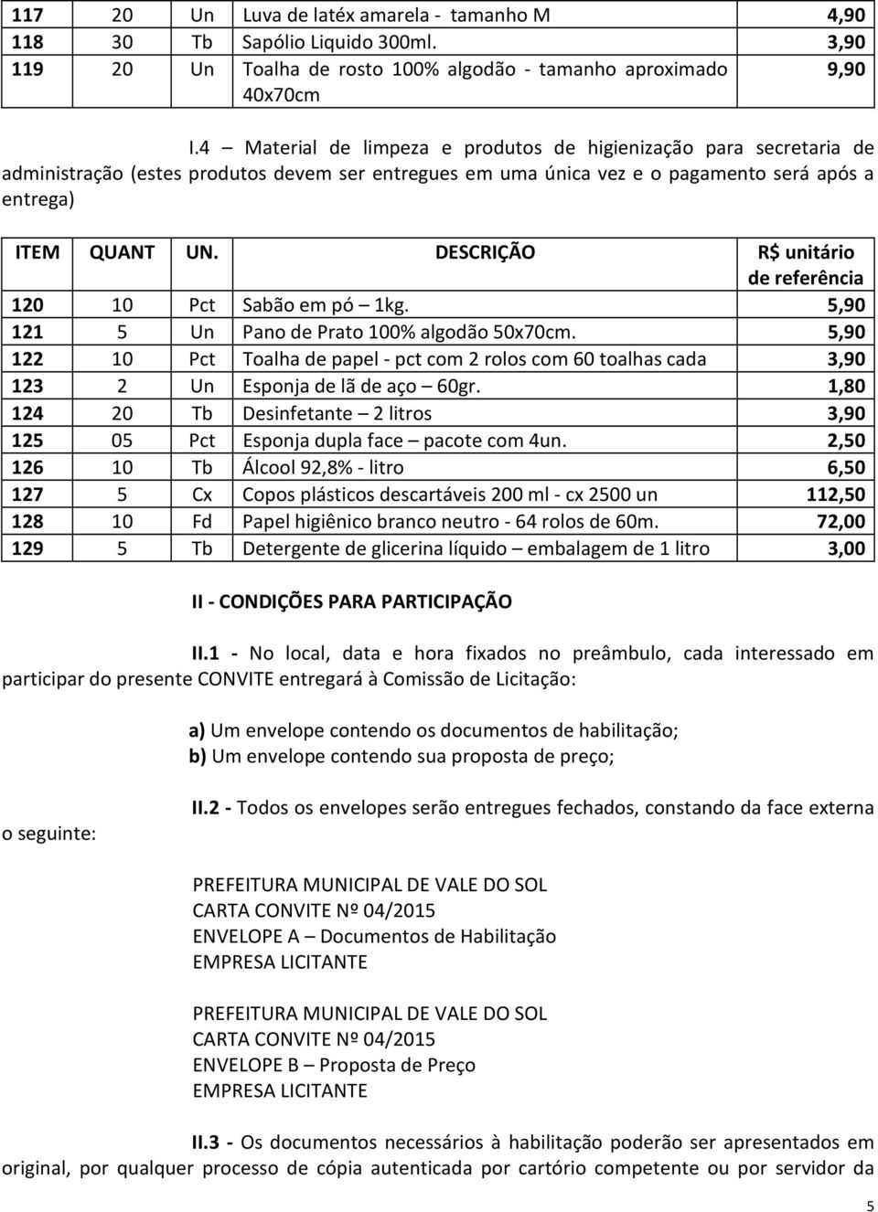 DESCRIÇÃO R$ unitário de referência 120 10 Pct Sabão em pó 1kg. 5,90 121 5 Un Pano de Prato 100% algodão 50x70cm.