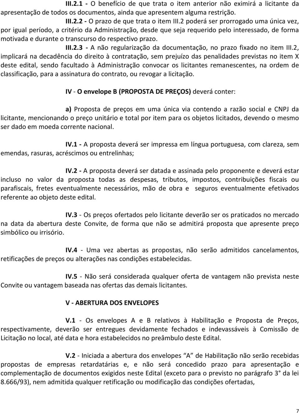 2, implicará na decadência do direito à contratação, sem prejuízo das penalidades previstas no item X deste edital, sendo facultado à Administração convocar os licitantes remanescentes, na ordem de