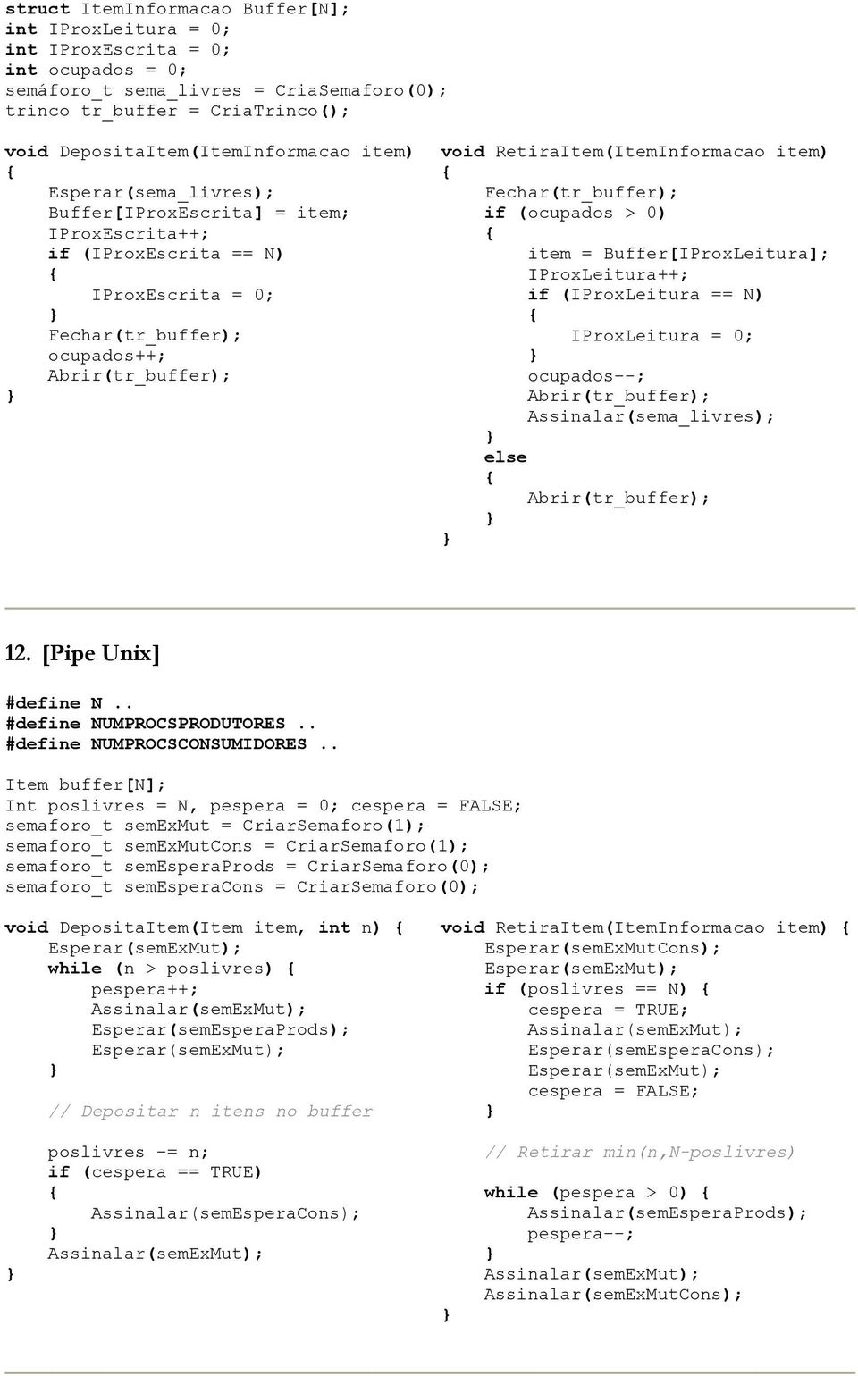 RetiraItem(ItemInformacao item) Fechar(tr_buffer); if (ocupados > 0) item = Buffer[IProxLeitura]; IProxLeitura++; if (IProxLeitura == N) IProxLeitura = 0; ocupados--; Abrir(tr_buffer);