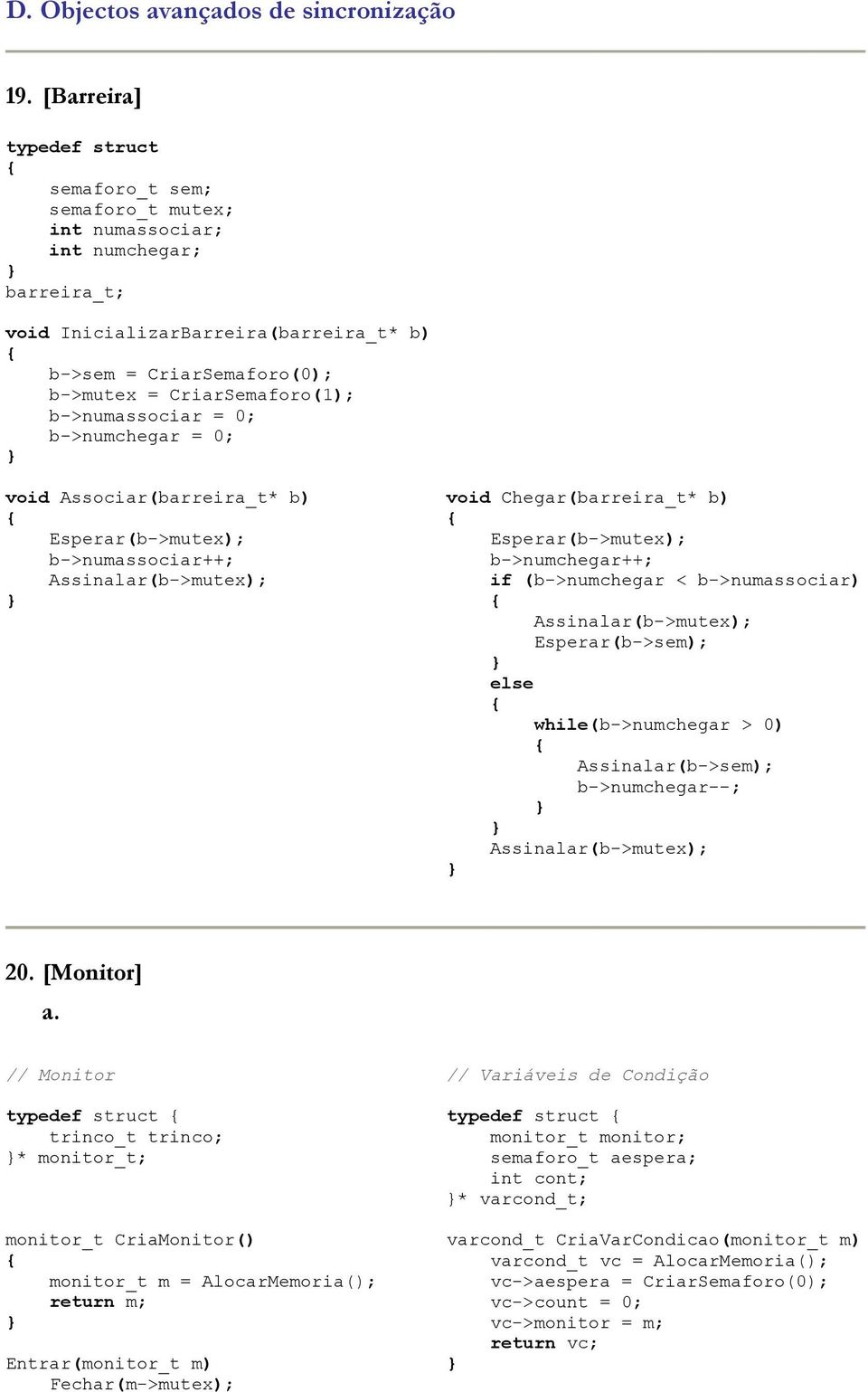 b->numassociar = 0; b->numchegar = 0; void Associar(barreira_t* b) Esperar(b->mutex); b->numassociar++; Assinalar(b->mutex); void Chegar(barreira_t* b) Esperar(b->mutex); b->numchegar++; if