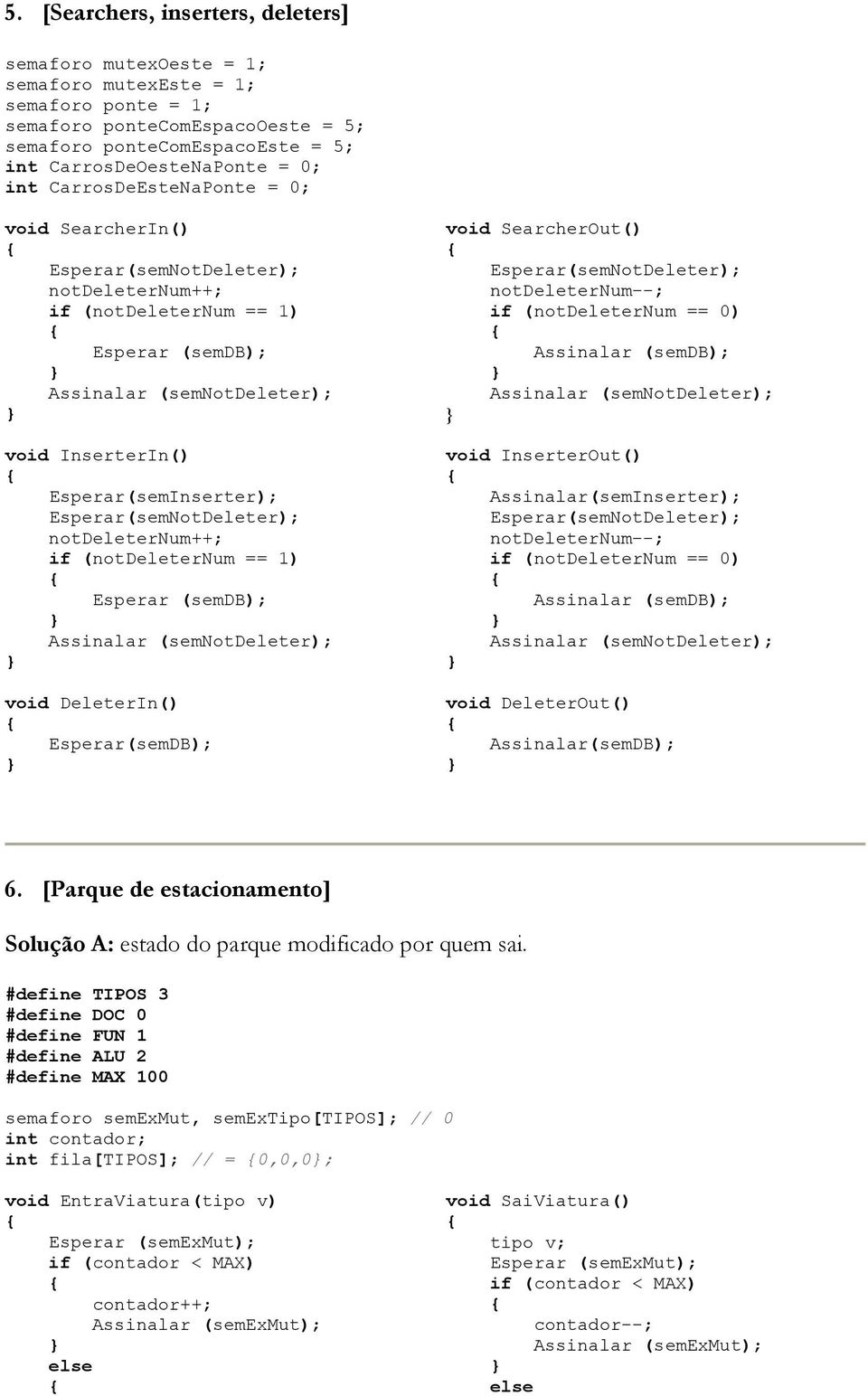 Esperar(semNotDeleter); notdeleternum++; if (notdeleternum == 1) Esperar (semdb); Assinalar (semnotdeleter); void DeleterIn() Esperar(semDB); void SearcherOut() Esperar(semNotDeleter);