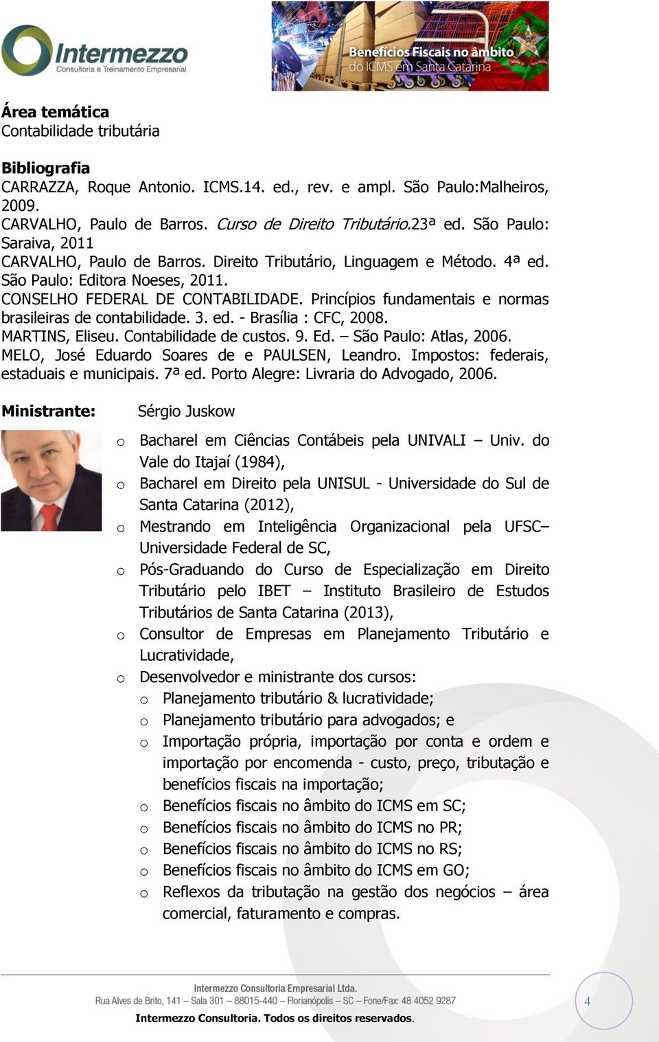 Princípios fundamentais e normas brasileiras de contabilidade. 3. ed. - Brasília : CFC, 2008. MARTINS, Eliseu. Contabilidade de custos. 9. Ed. São Paulo: Atlas, 2006.