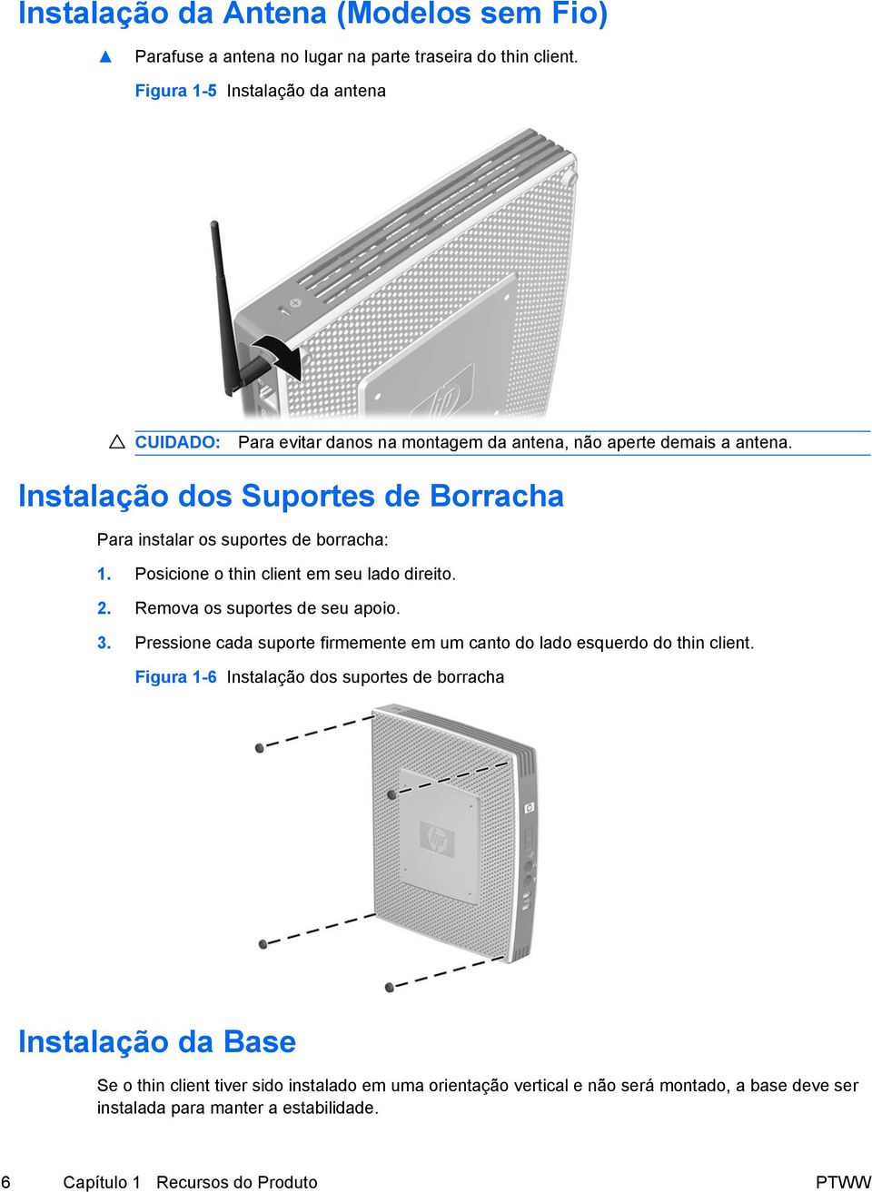 Instalação dos Suportes de Borracha Para instalar os suportes de borracha: 1. Posicione o thin client em seu lado direito. 2. Remova os suportes de seu apoio. 3.