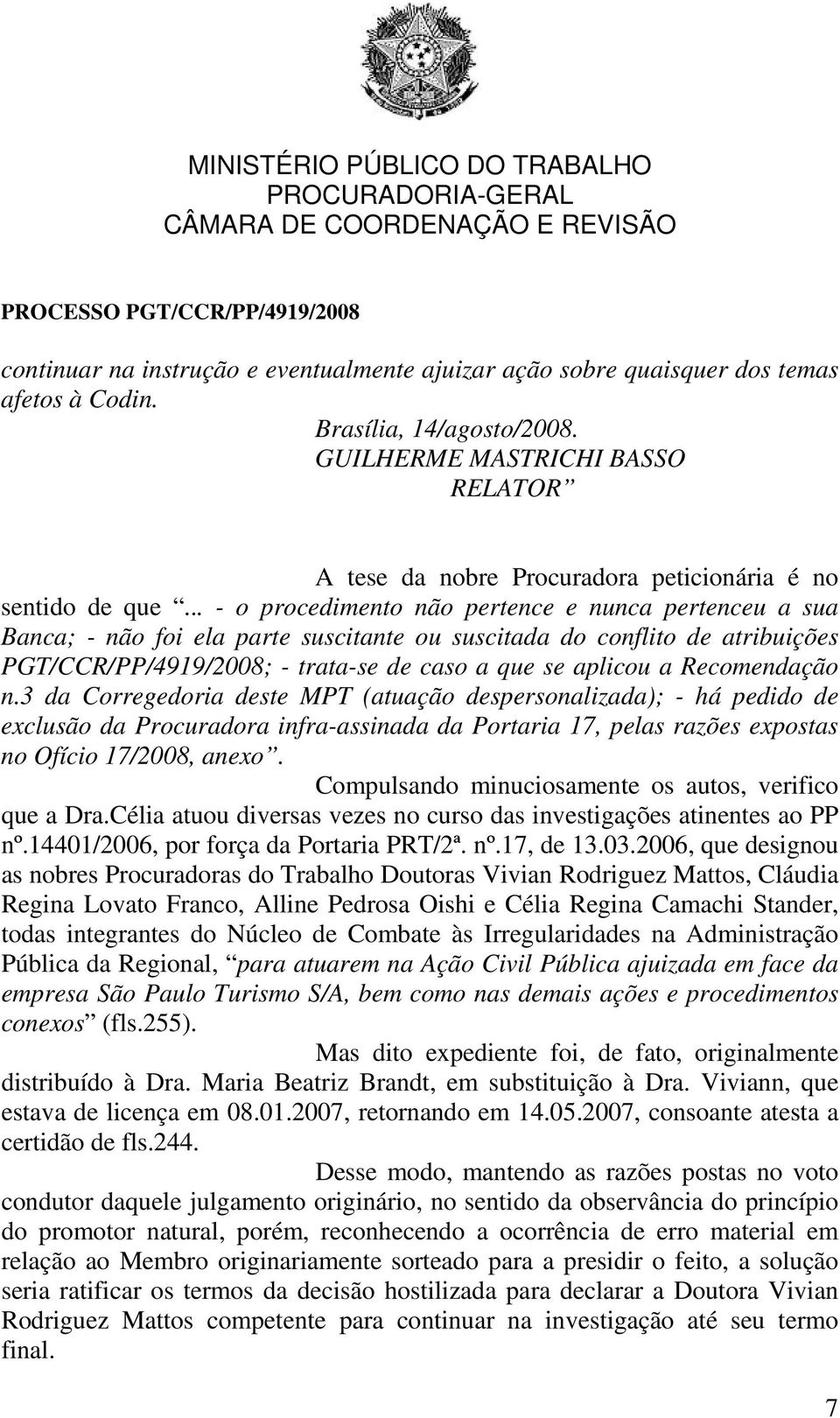 .. - o procedimento não pertence e nunca pertenceu a sua Banca; - não foi ela parte suscitante ou suscitada do conflito de atribuições PGT/CCR/PP/4919/2008; - trata-se de caso a que se aplicou a