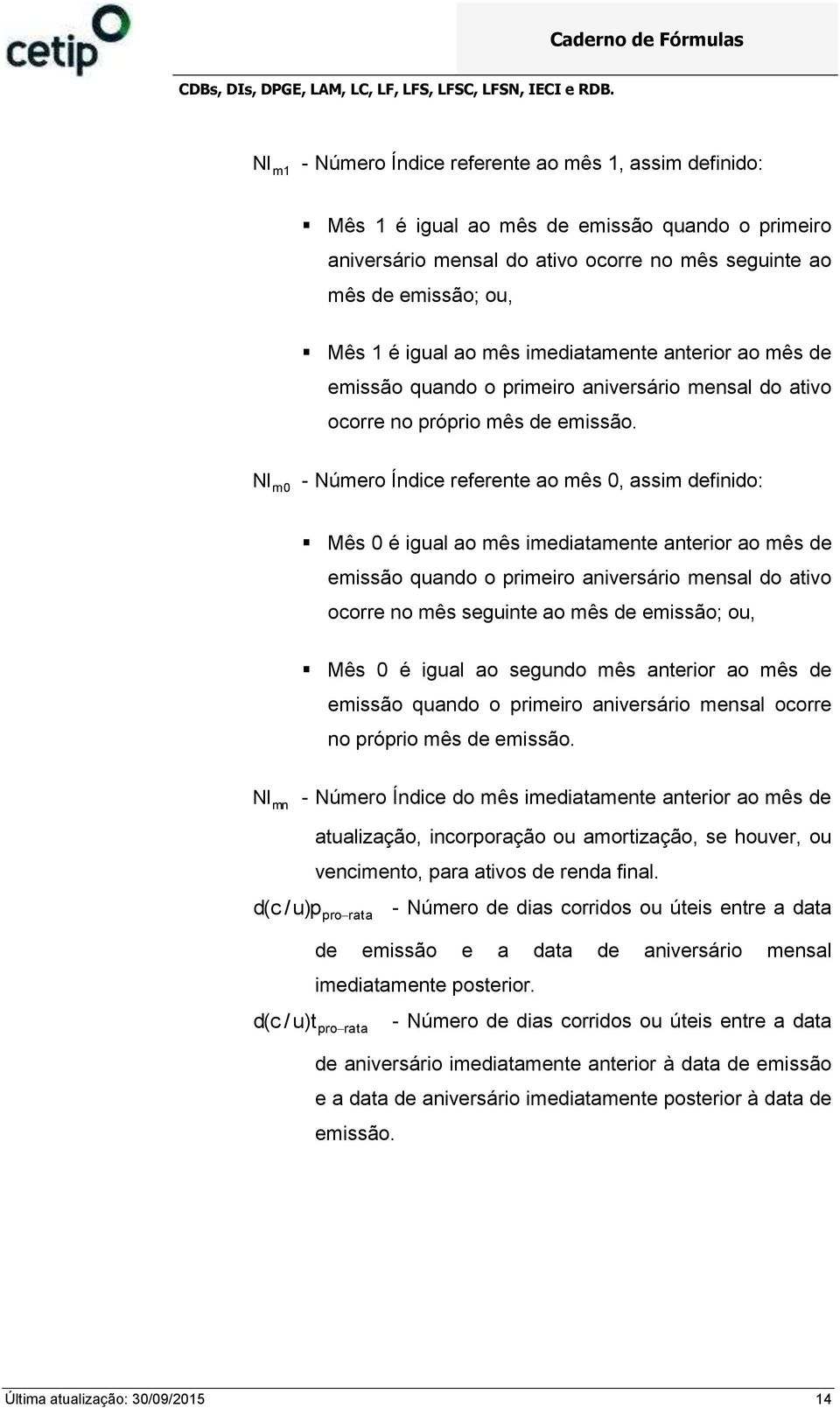 NI m0 - Número Índice referente ao mês 0, assim definido: Mês 0 é igual ao mês imediatamente anterior ao mês de emissão quando o primeiro aniversário mensal do ativo ocorre no mês seguinte ao mês de