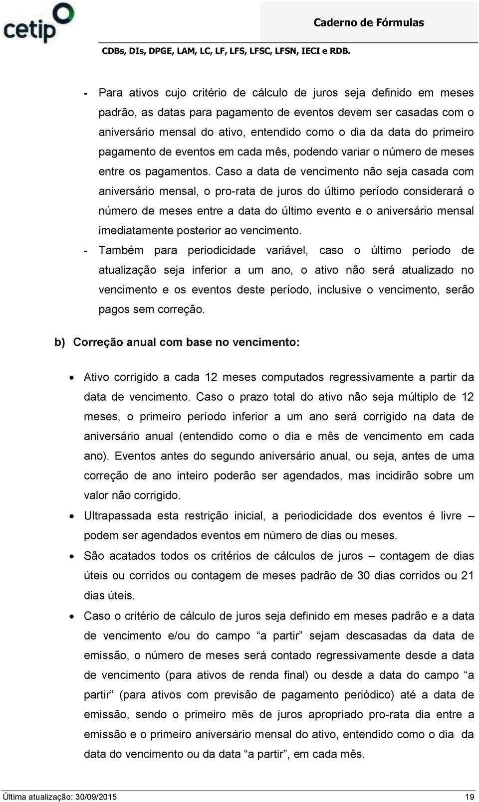 Caso a data de vencimento não seja casada com aniversário mensal, o pro-rata de juros do último período considerará o número de meses entre a data do último evento e o aniversário mensal