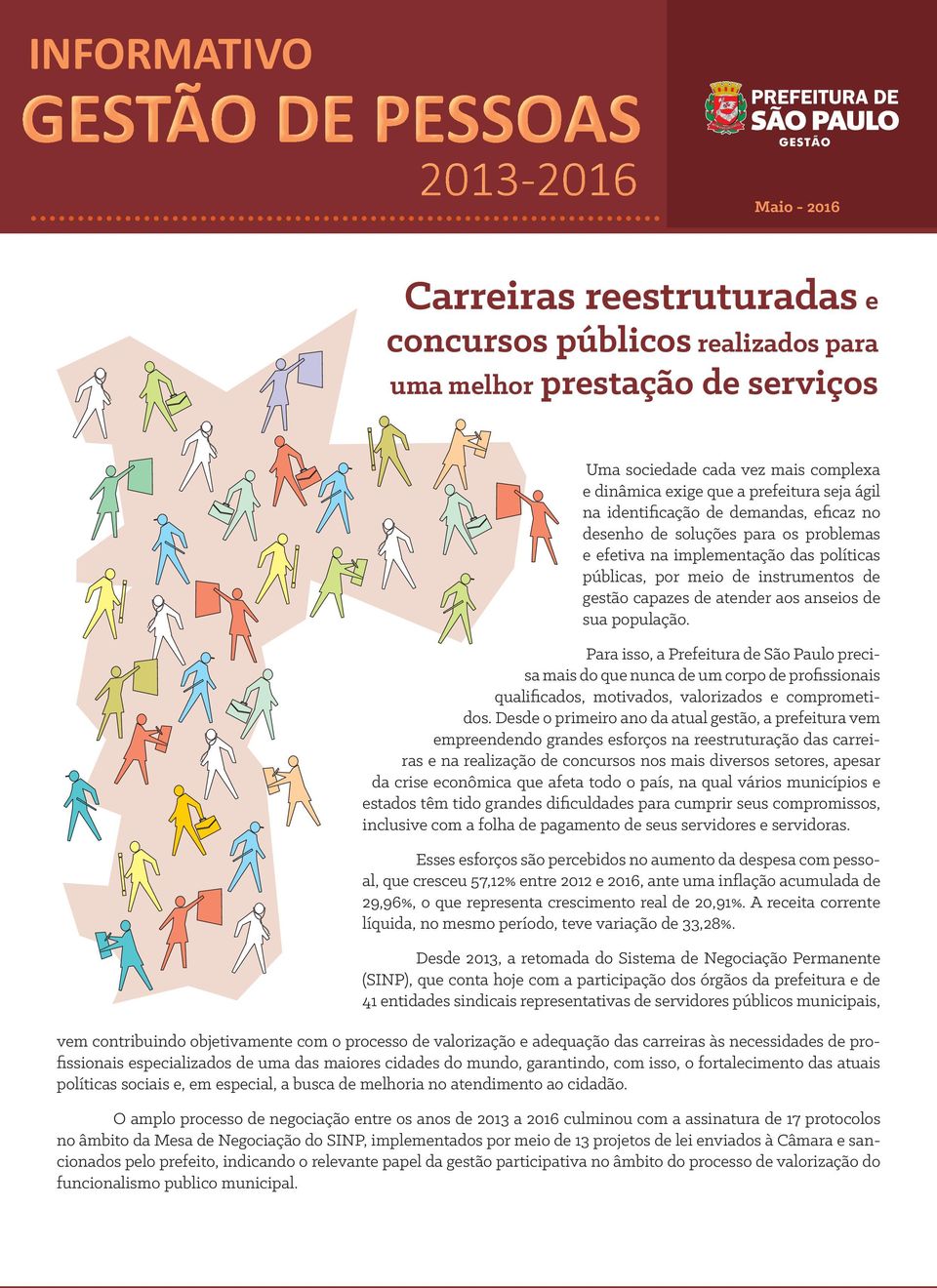 capazes de atender aos anseios de sua população. Para isso, a Prefeitura de São Paulo precisa mais do que nunca de um corpo de profissionais qualificados, motivados, valorizados e comprometidos.