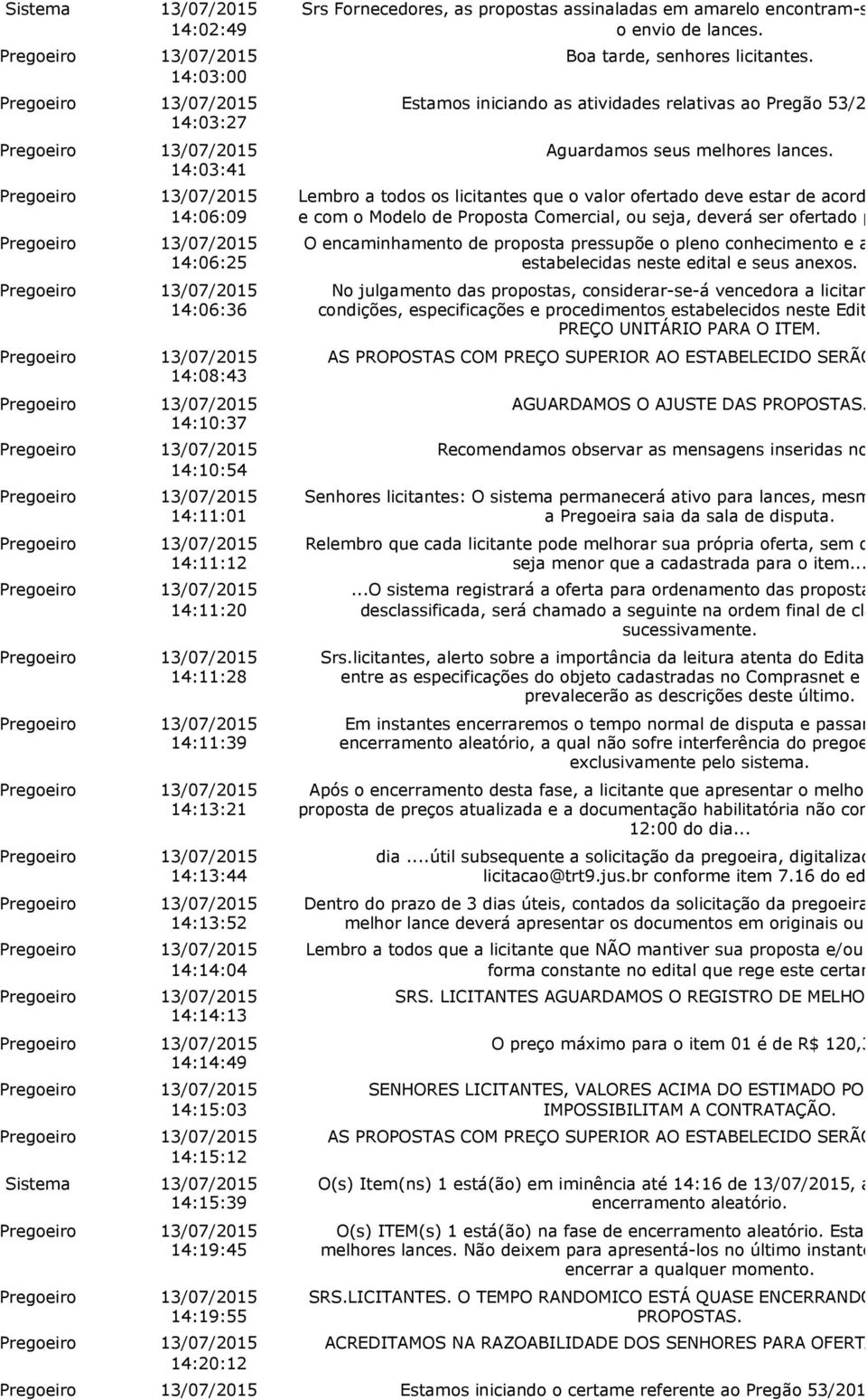 Boa tarde, senhores licitantes. Estamos iniciando as atividades relativas ao Pregão 53/2015 Aguardamos seus melhores lances.