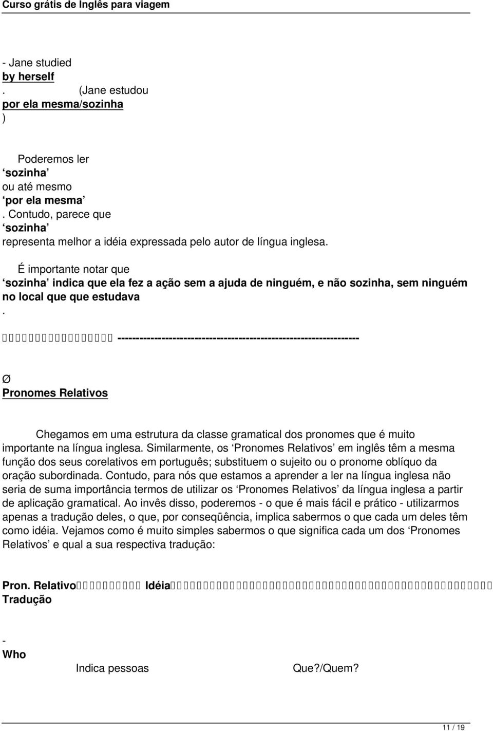 É importante notar que sozinha indica que ela fez a ação sem a ajuda de ninguém, e não sozinha, sem ninguém no local que que estudava.