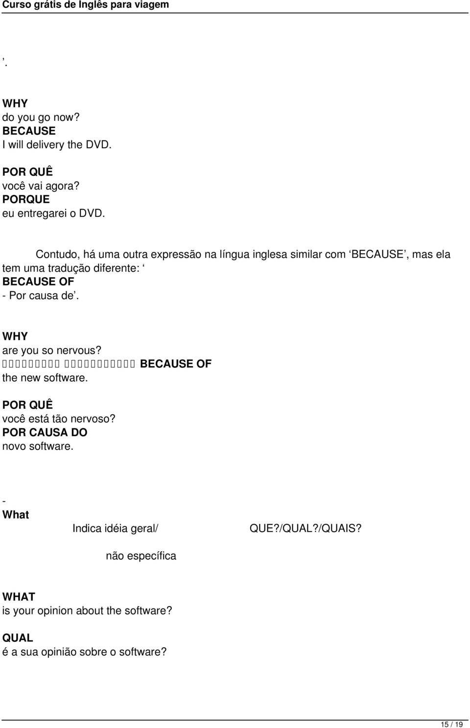 causa de. WHY are you so nervous? the new software. BECAUSE OF POR QUÊ você está tão nervoso? POR CAUSA DO novo software.