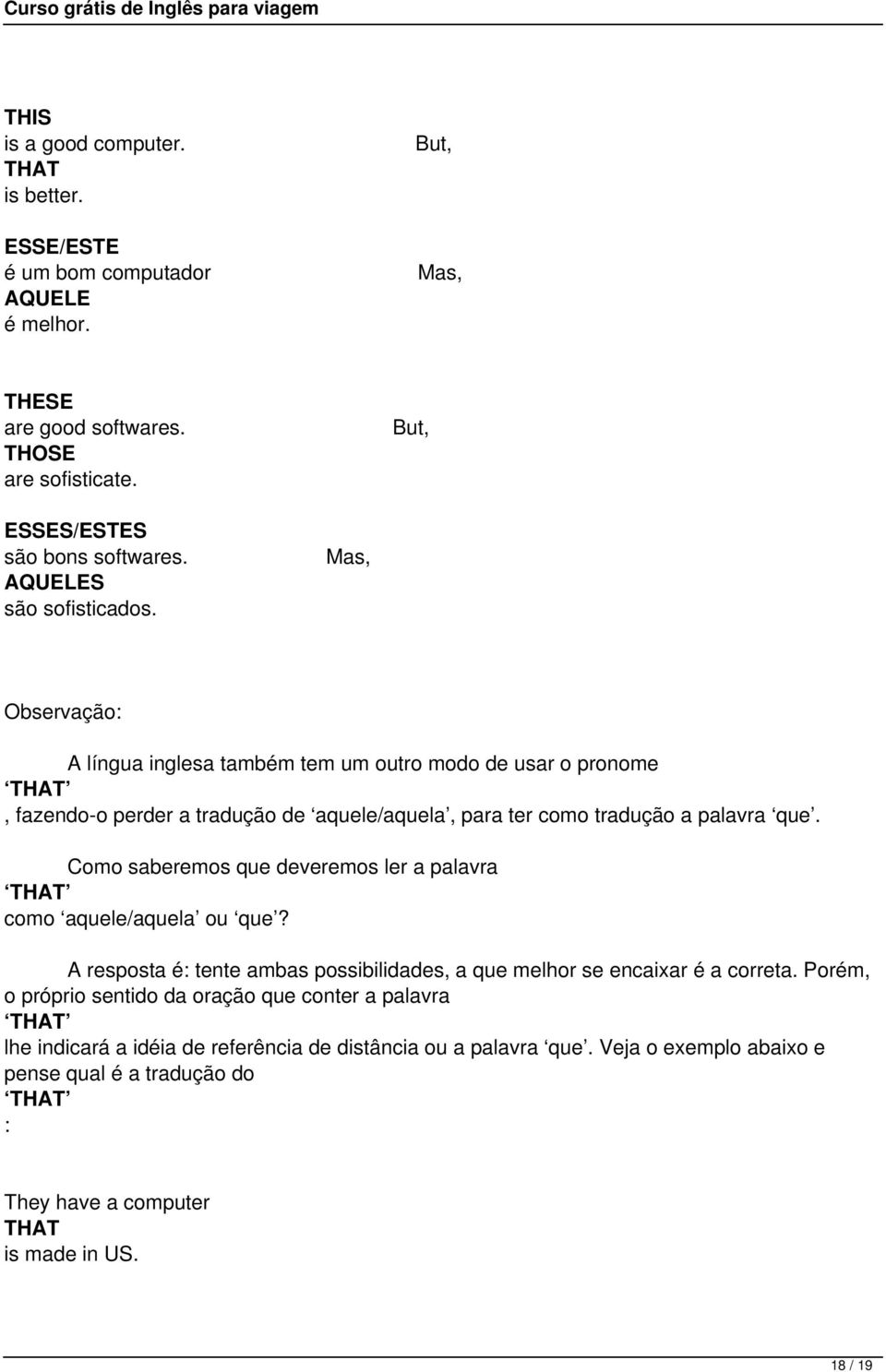 Como saberemos que deveremos ler a palavra THAT como aquele/aquela ou que? A resposta é: tente ambas possibilidades, a que melhor se encaixar é a correta.