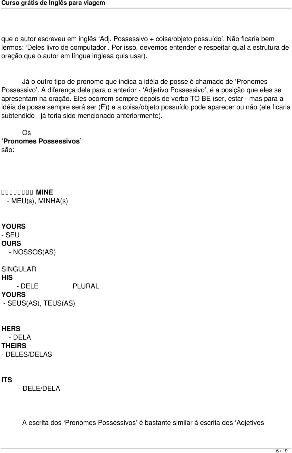 A diferença dele para o anterior Adjetivo Possessivo, é a posição que eles se apresentam na oração.