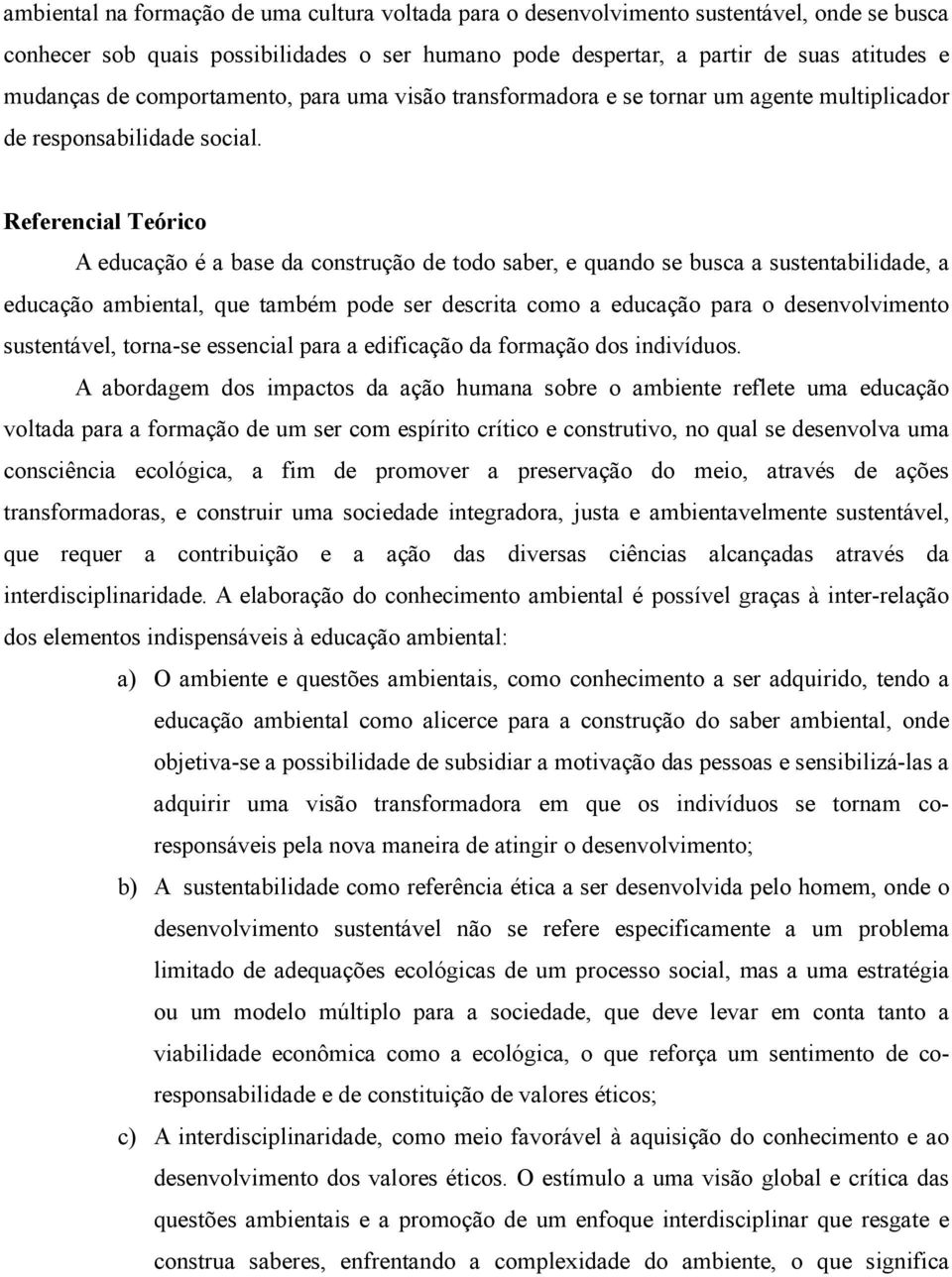 Referencial Teórico A educação é a base da construção de todo saber, e quando se busca a sustentabilidade, a educação ambiental, que também pode ser descrita como a educação para o desenvolvimento